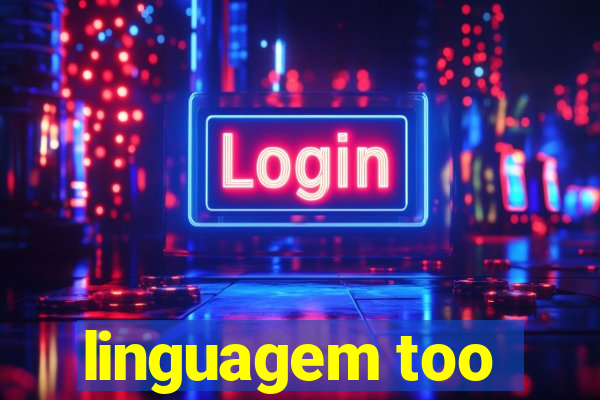 linguagem too